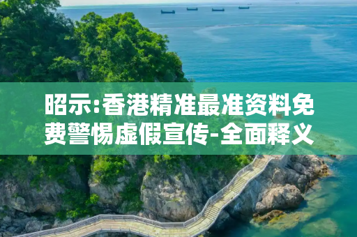 昭示:香港精准最准资料免费警惕虚假宣传-全面释义