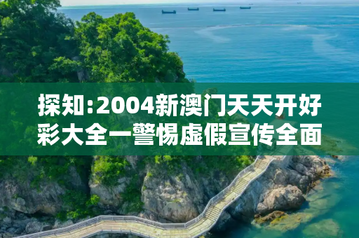 探知:2004新澳门天天开好彩大全一警惕虚假宣传全面释义