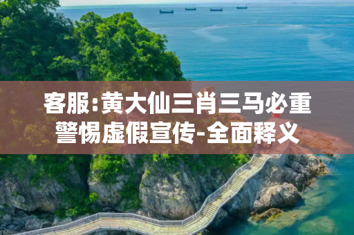客服:黄大仙三肖三马必重警惕虚假宣传-全面释义