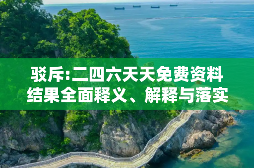 驳斥:二四六天天免费资料结果全面释义、解释与落实