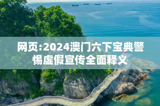 网页:2024澳门六下宝典警惕虚假宣传全面释义