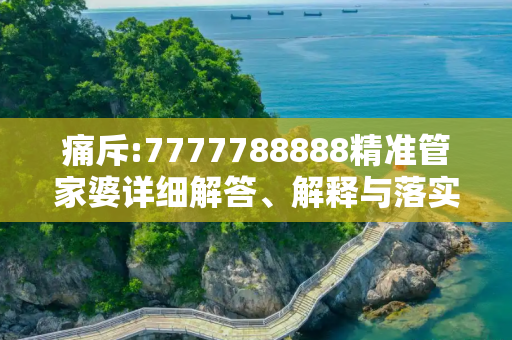 痛斥:7777788888精准管家婆详细解答、解释与落实