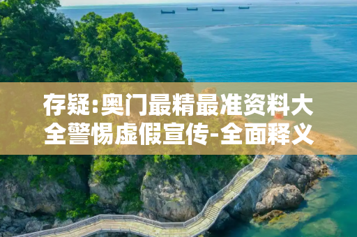 存疑:奥门最精最准资料大全警惕虚假宣传-全面释义