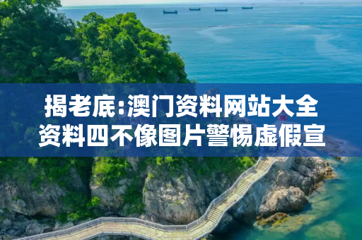 揭老底:澳门资料网站大全资料四不像图片警惕虚假宣传-全面释义