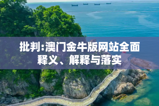 批判:澳门金牛版网站全面释义、解释与落实