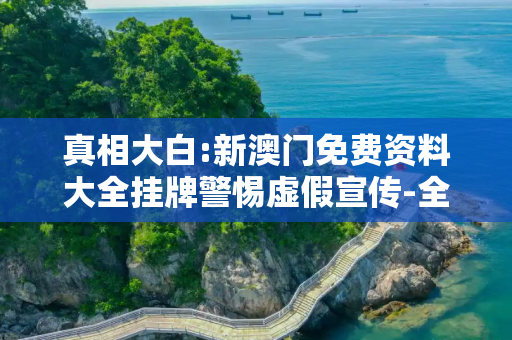 真相大白:新澳门免费资料大全挂牌警惕虚假宣传-全面释义
