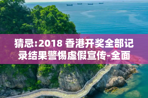 猜忌:2018 香港开奖全部记录结果警惕虚假宣传-全面释义